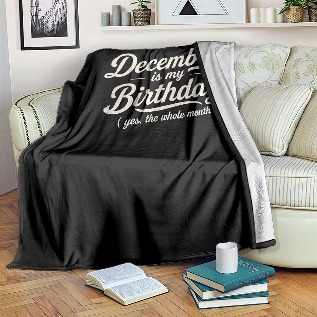 December Is My Birthday Yes The Whole Month Throw Blanket Funny December Bday Month Gifts
