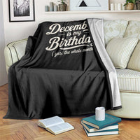December Is My Birthday Yes The Whole Month Throw Blanket Funny December Bday Month Gifts