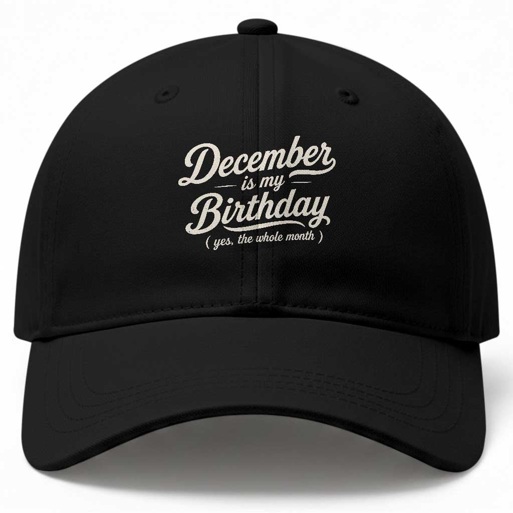 December Is My Birthday Yes The Whole Month Baseball Cap Funny December Bday Month Gifts