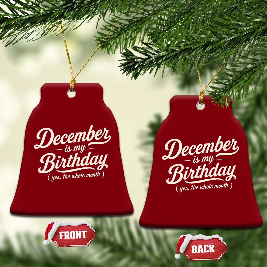 December Is My Birthday Yes The Whole Month Ceramic Ornament Funny December Bday Month Gifts