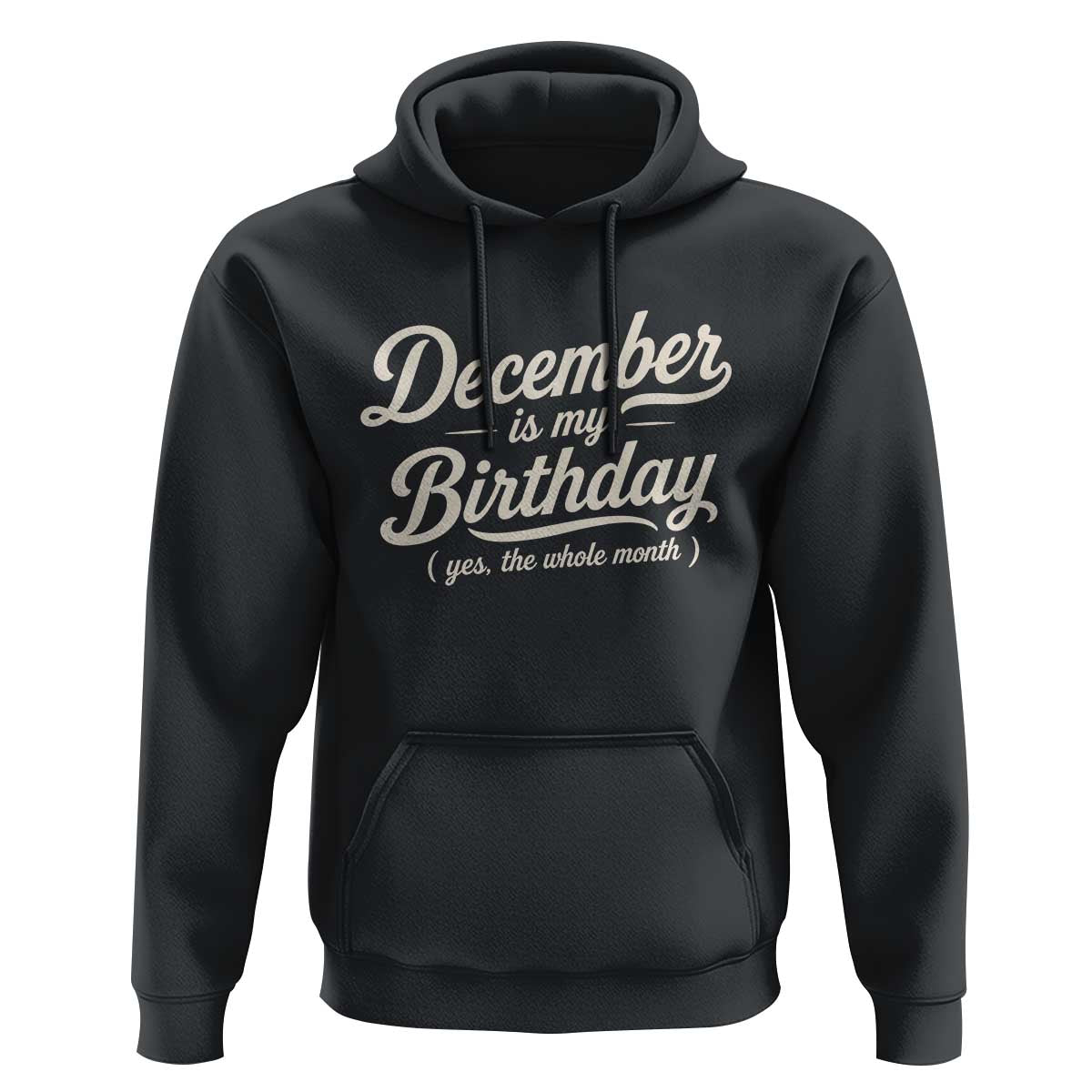 December Is My Birthday Yes The Whole Month Hoodie Funny December Bday Month Gifts