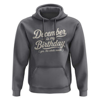 December Is My Birthday Yes The Whole Month Hoodie Funny December Bday Month Gifts