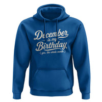 December Is My Birthday Yes The Whole Month Hoodie Funny December Bday Month Gifts