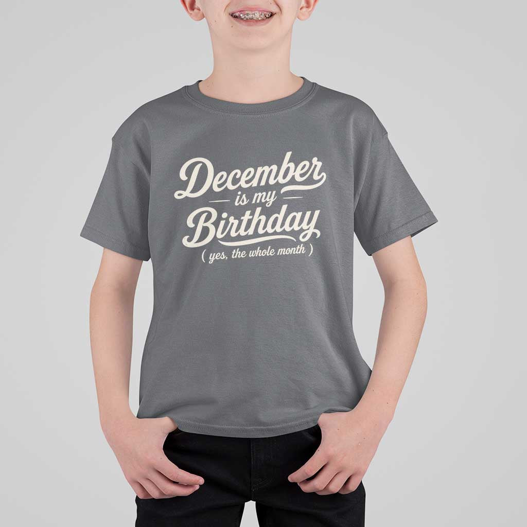 December Is My Birthday Yes The Whole Month T Shirt For Kid Funny December Bday Month Gifts