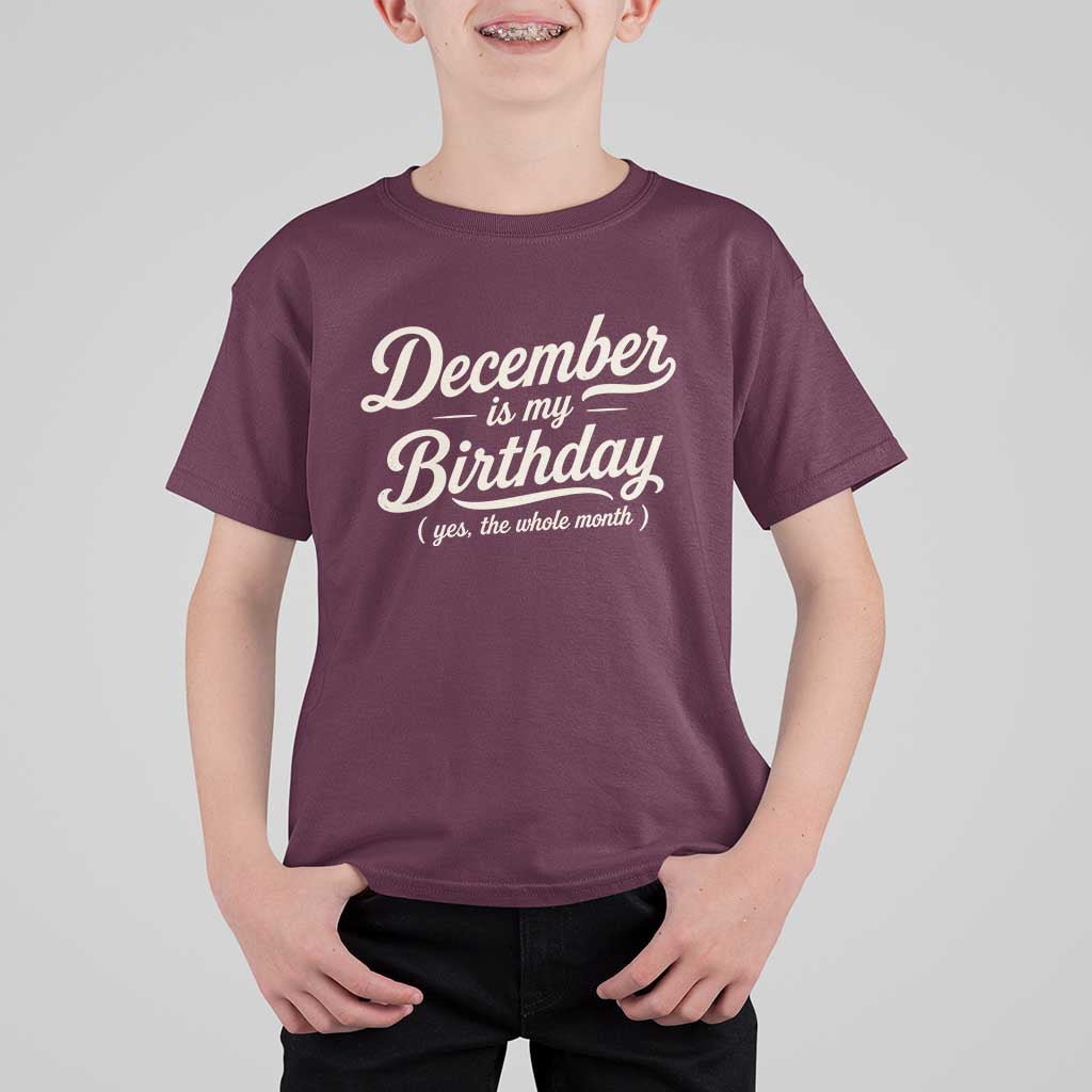 December Is My Birthday Yes The Whole Month T Shirt For Kid Funny December Bday Month Gifts