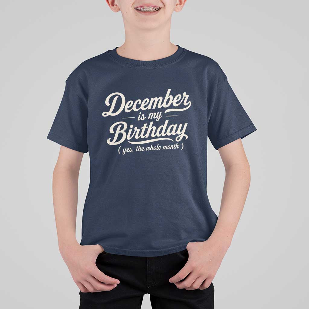 December Is My Birthday Yes The Whole Month T Shirt For Kid Funny December Bday Month Gifts