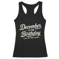 December Is My Birthday Yes The Whole Month Racerback Tank Top Funny December Bday Month Gifts