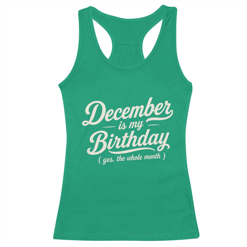 December Is My Birthday Yes The Whole Month Racerback Tank Top Funny December Bday Month Gifts