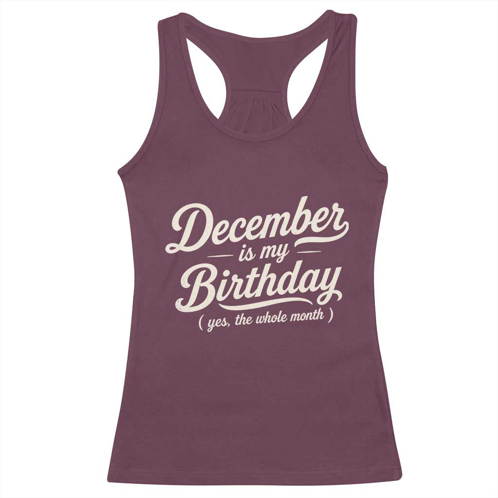 December Is My Birthday Yes The Whole Month Racerback Tank Top Funny December Bday Month Gifts