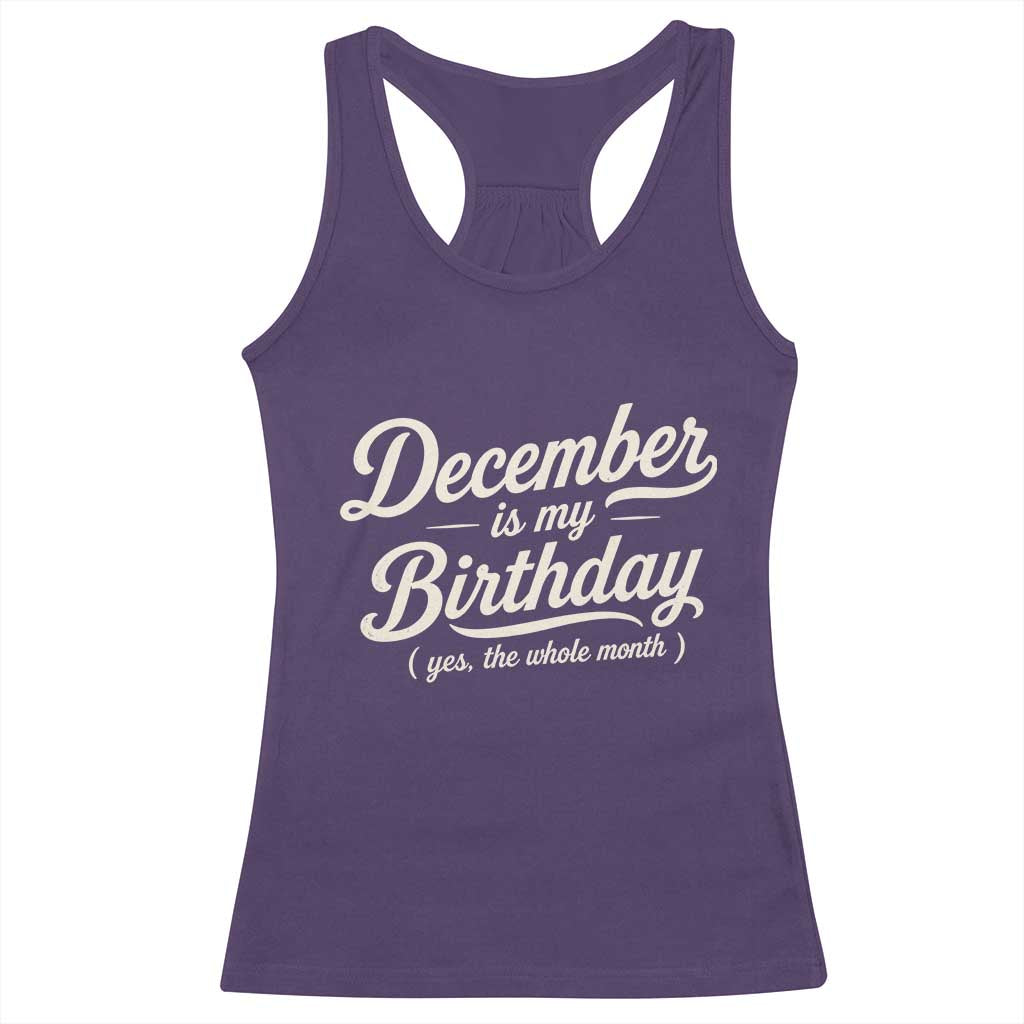 December Is My Birthday Yes The Whole Month Racerback Tank Top Funny December Bday Month Gifts