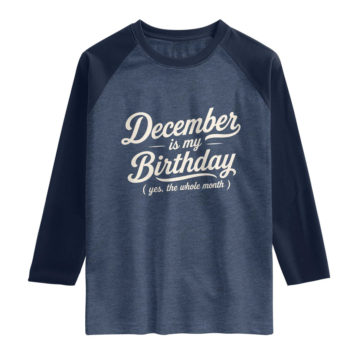 December Is My Birthday Yes The Whole Month Raglan Shirt Funny December Bday Month Gifts