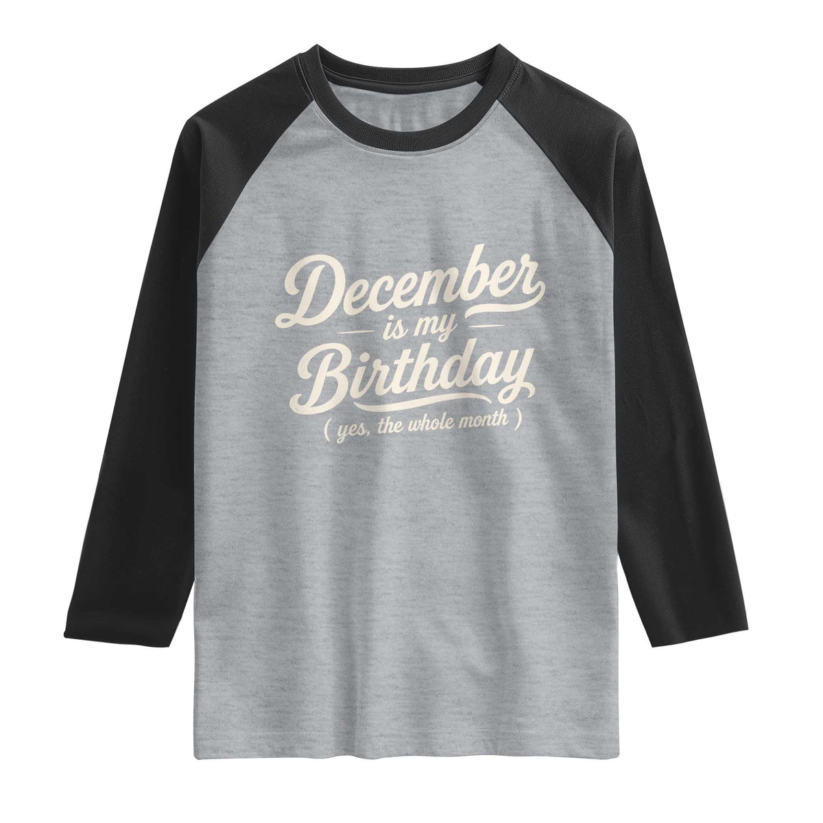 December Is My Birthday Yes The Whole Month Raglan Shirt Funny December Bday Month Gifts