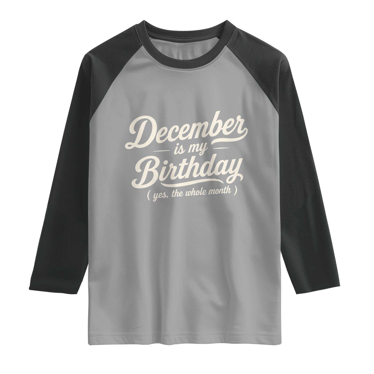 December Is My Birthday Yes The Whole Month Raglan Shirt Funny December Bday Month Gifts