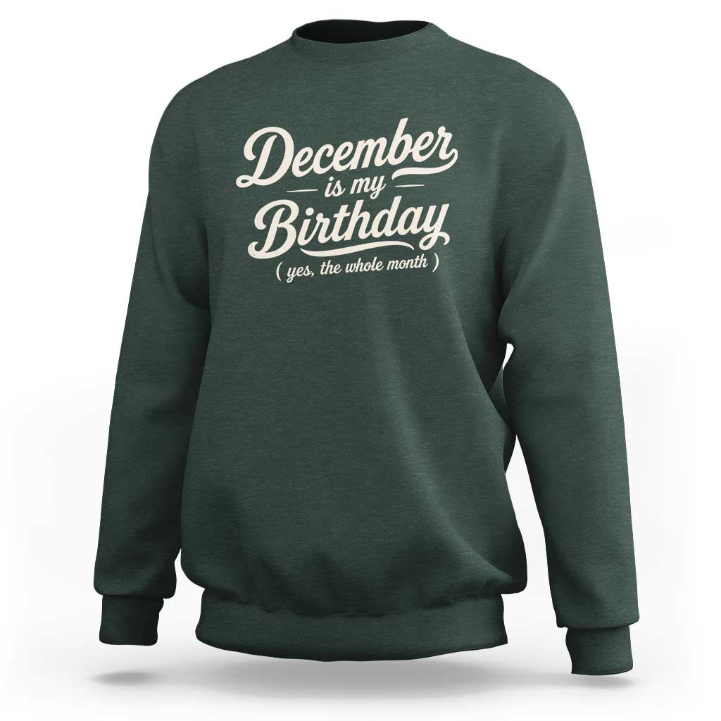December Is My Birthday Yes The Whole Month Sweatshirt Funny December Bday Month Gifts