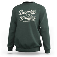 December Is My Birthday Yes The Whole Month Sweatshirt Funny December Bday Month Gifts