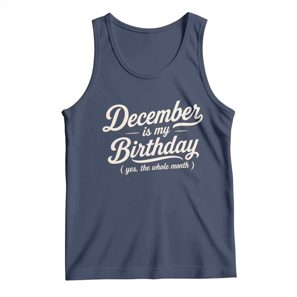 December Is My Birthday Yes The Whole Month Tank Top Funny December Bday Month Gifts