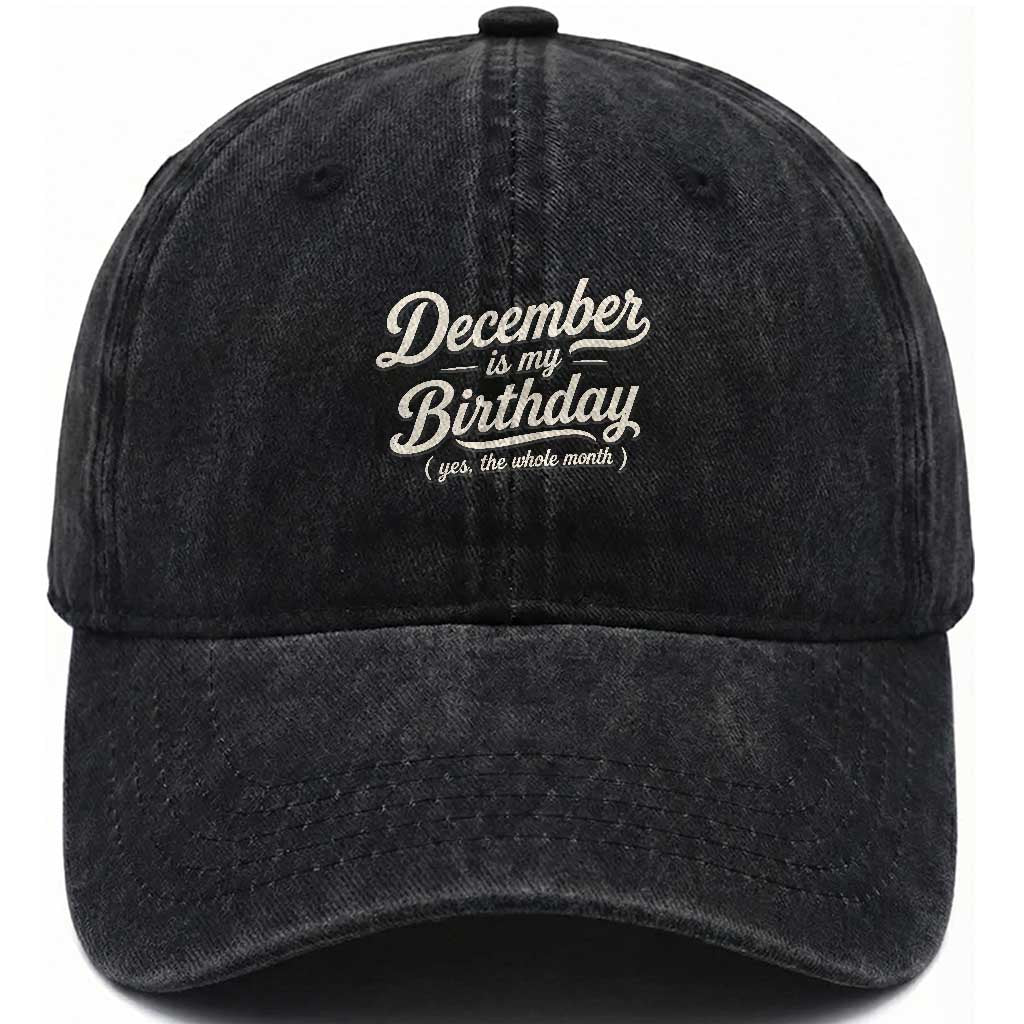 December Is My Birthday Yes The Whole Month Washed Cotton Baseball Cap Funny December Bday Month Gifts
