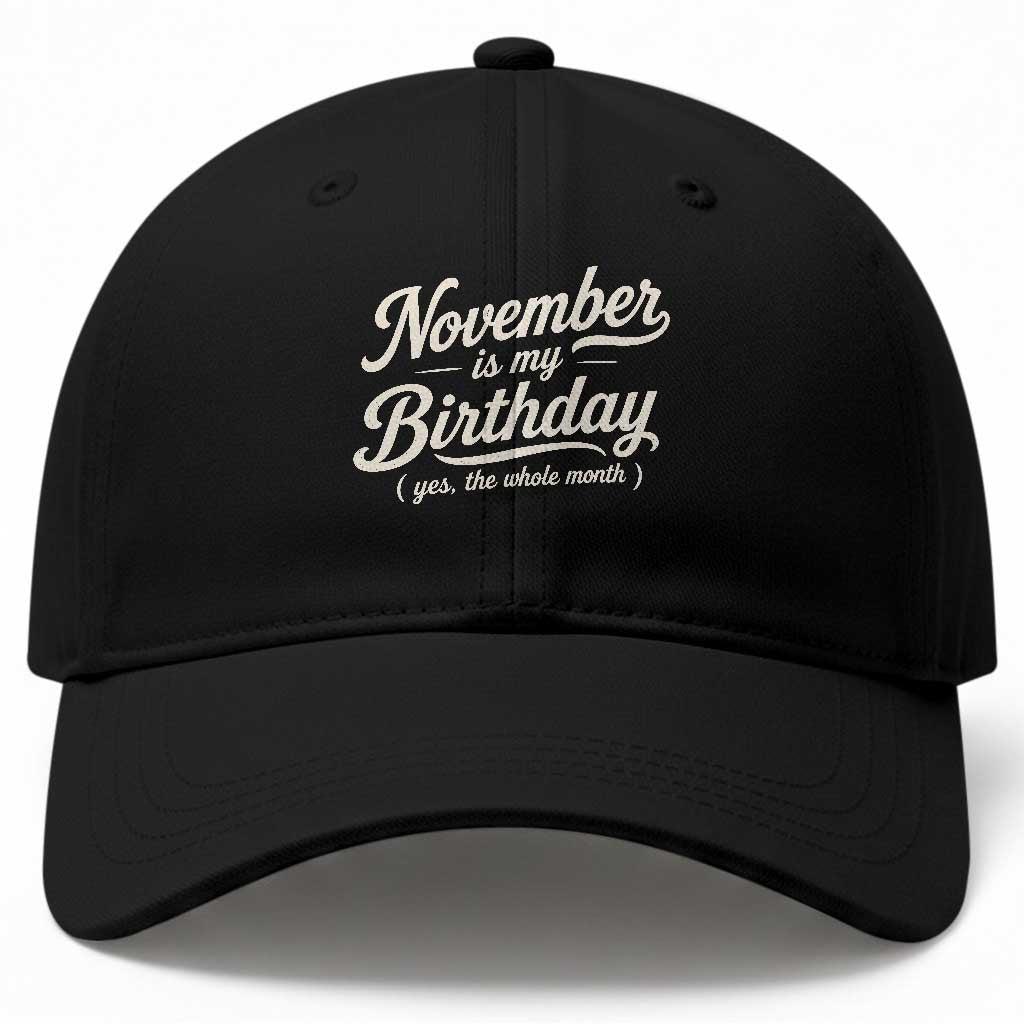 November Is My Birthday Yes The Whole Month Baseball Cap Funny November Bday Month Gifts