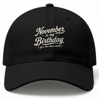 November Is My Birthday Yes The Whole Month Baseball Cap Funny November Bday Month Gifts