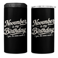November Is My Birthday Yes The Whole Month 4 in 1 Can Cooler Tumbler Funny November Bday Month Gifts