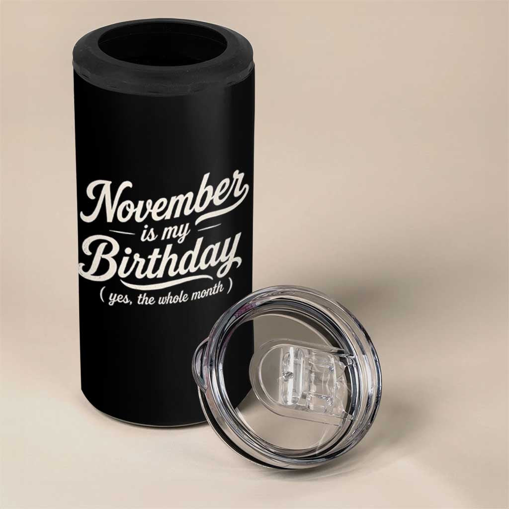 November Is My Birthday Yes The Whole Month 4 in 1 Can Cooler Tumbler Funny November Bday Month Gifts
