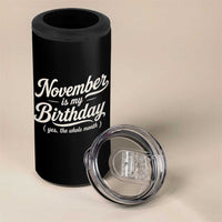 November Is My Birthday Yes The Whole Month 4 in 1 Can Cooler Tumbler Funny November Bday Month Gifts