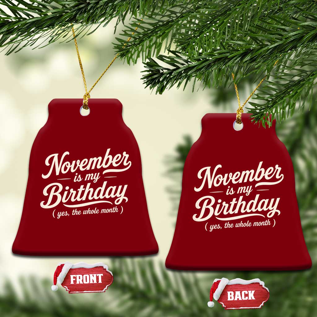 November Is My Birthday Yes The Whole Month Ceramic Ornament Funny November Bday Month Gifts