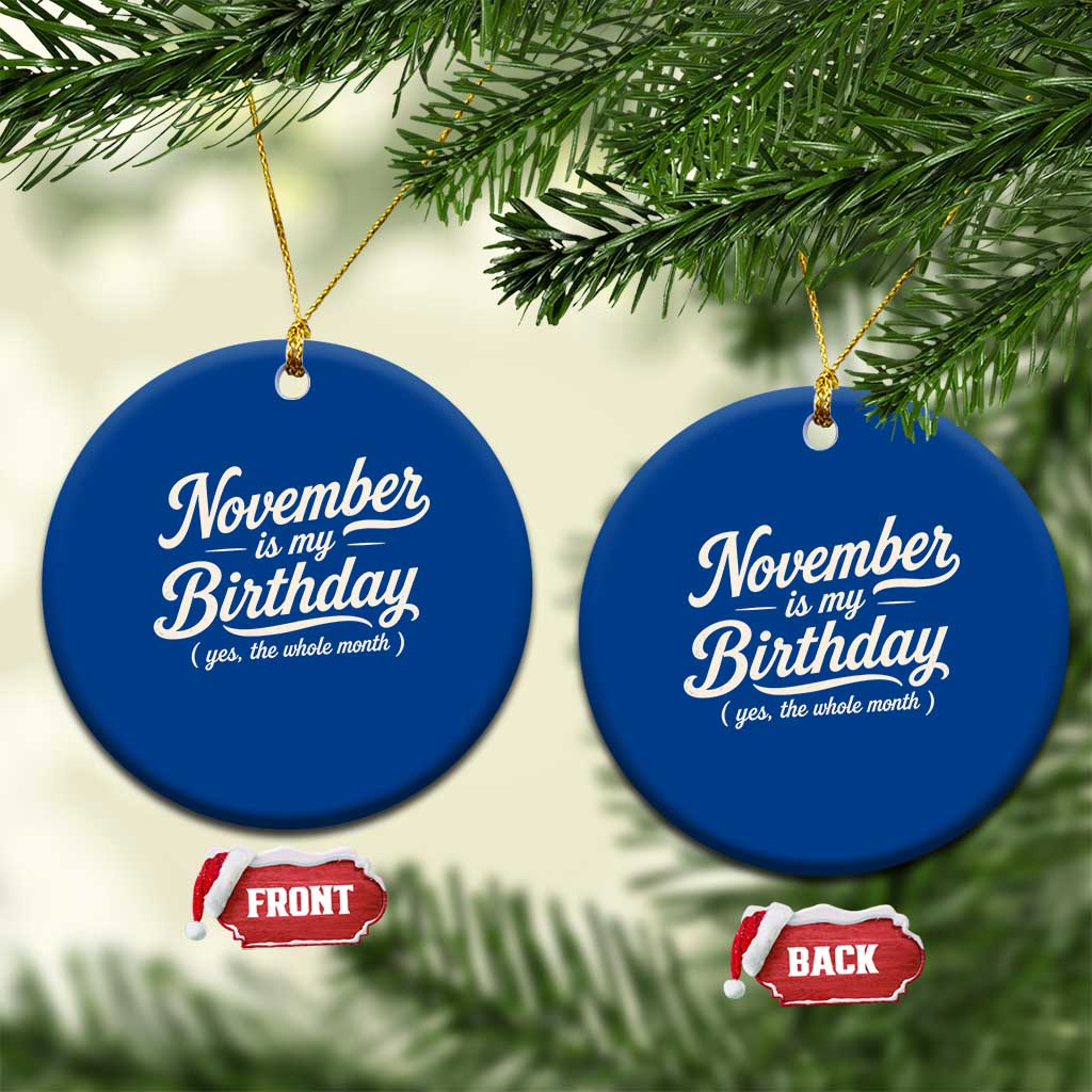 November Is My Birthday Yes The Whole Month Ceramic Ornament Funny November Bday Month Gifts