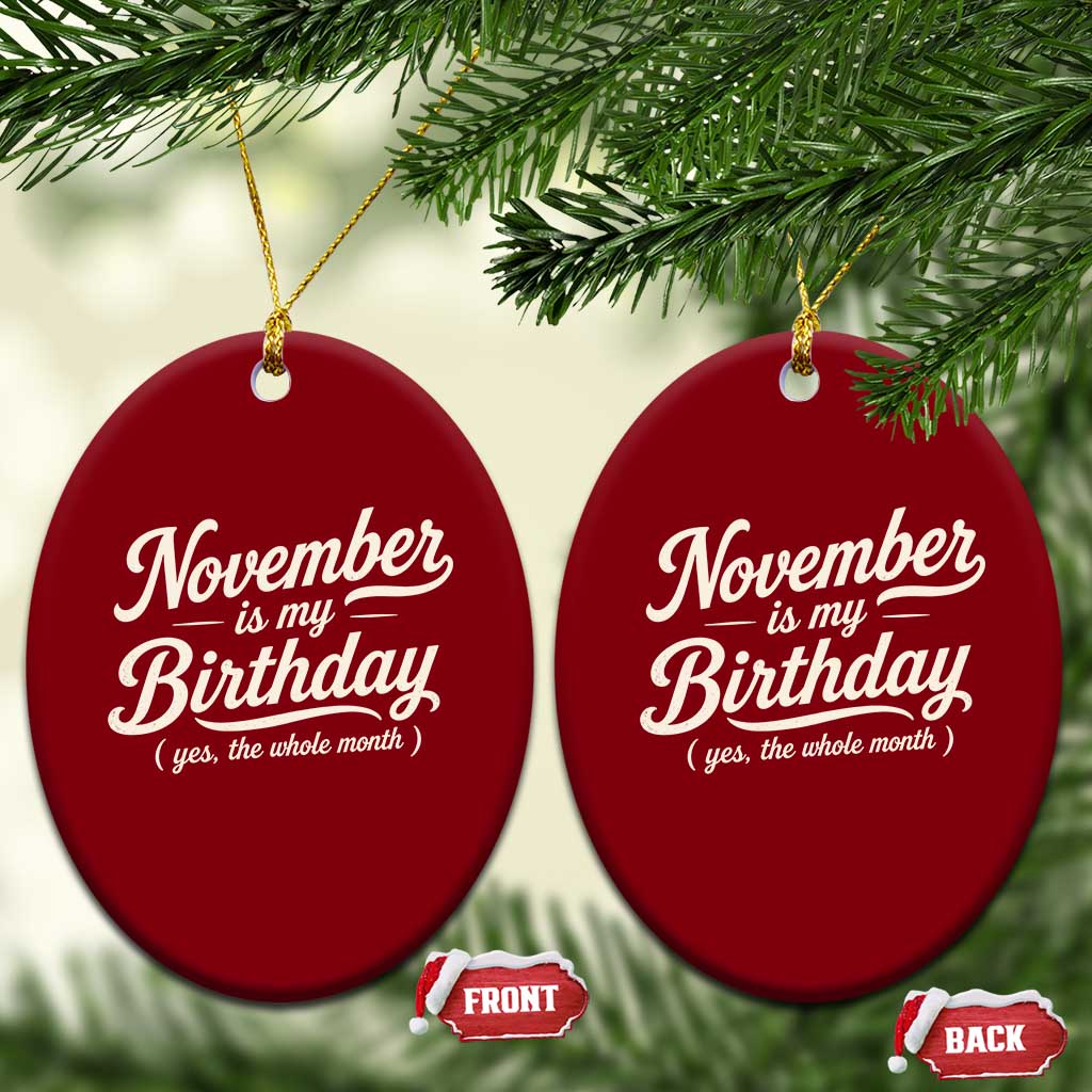 November Is My Birthday Yes The Whole Month Ceramic Ornament Funny November Bday Month Gifts