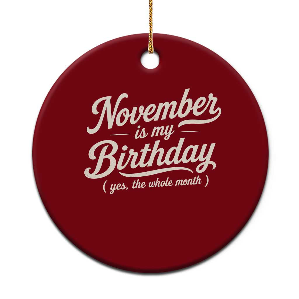November Is My Birthday Yes The Whole Month Ceramic Ornament Funny November Bday Month Gifts