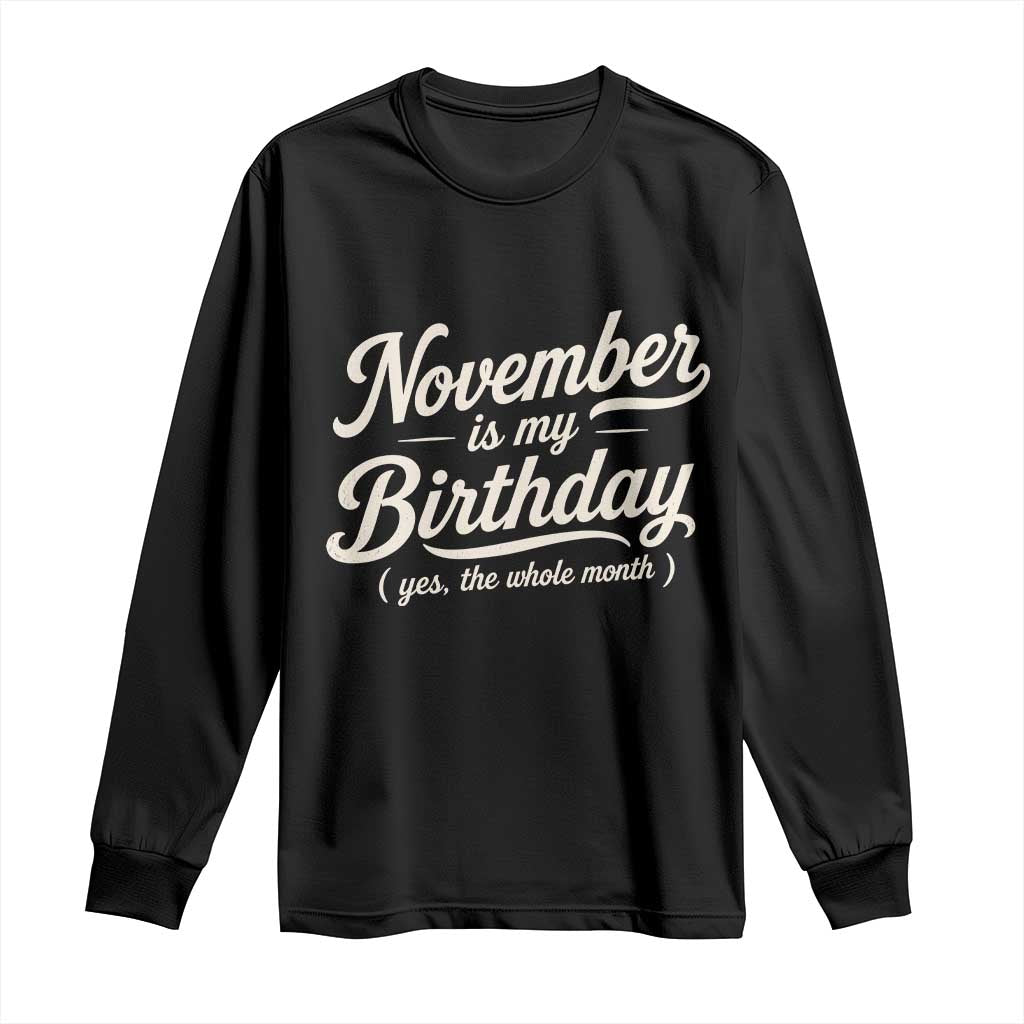 November Is My Birthday Yes The Whole Month Long Sleeve Shirt Funny November Bday Month Gifts