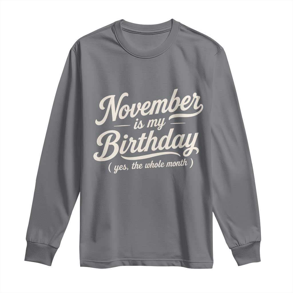 November Is My Birthday Yes The Whole Month Long Sleeve Shirt Funny November Bday Month Gifts