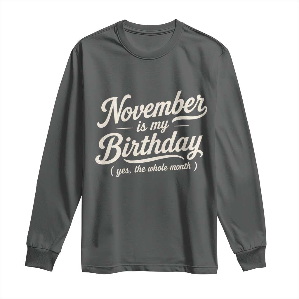 November Is My Birthday Yes The Whole Month Long Sleeve Shirt Funny November Bday Month Gifts