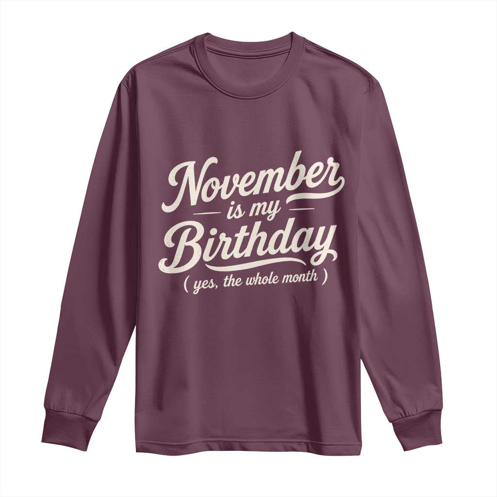 November Is My Birthday Yes The Whole Month Long Sleeve Shirt Funny November Bday Month Gifts