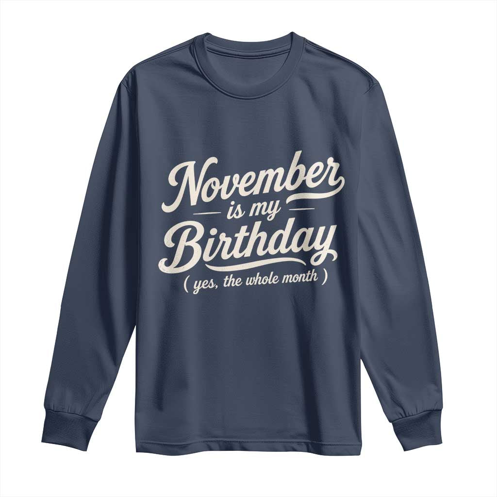 November Is My Birthday Yes The Whole Month Long Sleeve Shirt Funny November Bday Month Gifts
