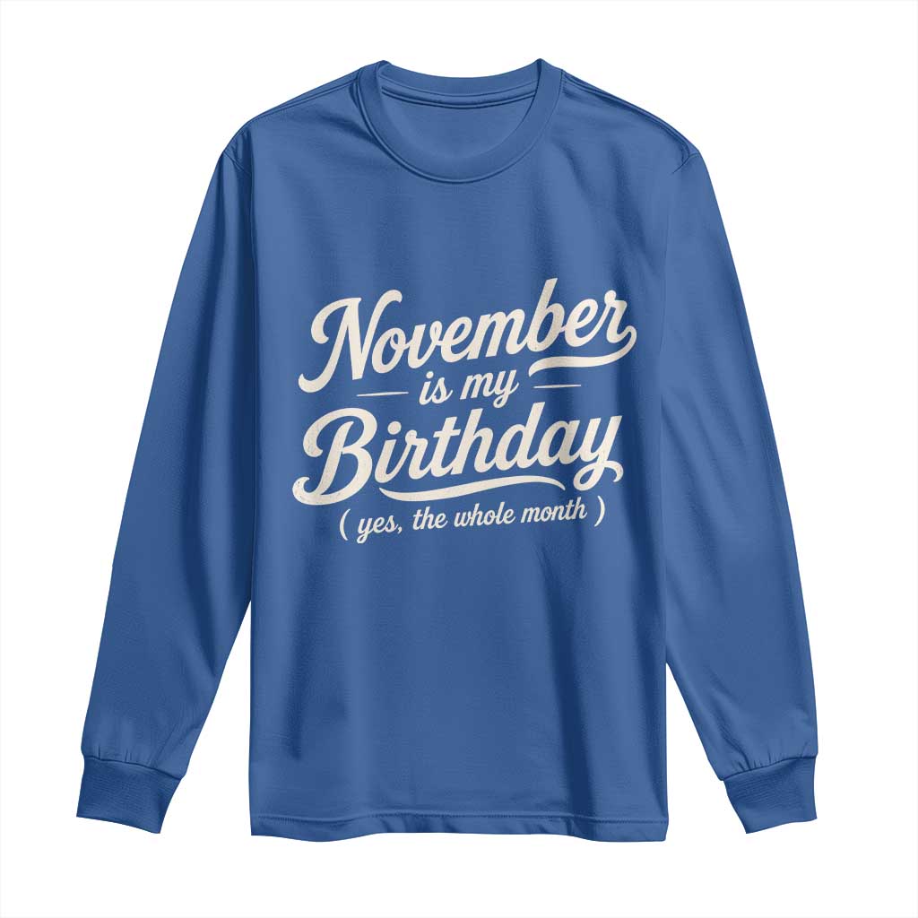November Is My Birthday Yes The Whole Month Long Sleeve Shirt Funny November Bday Month Gifts