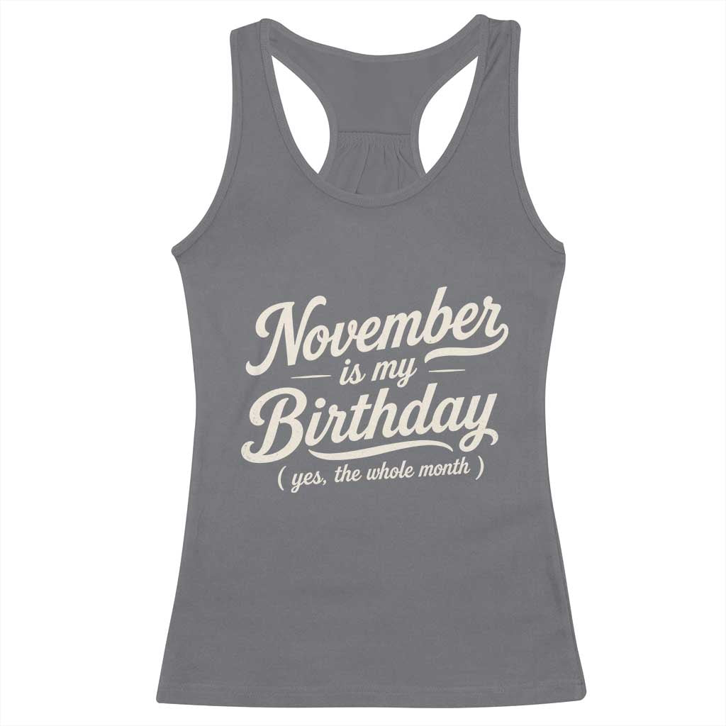 November Is My Birthday Yes The Whole Month Racerback Tank Top Funny November Bday Month Gifts