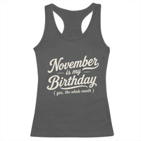 November Is My Birthday Yes The Whole Month Racerback Tank Top Funny November Bday Month Gifts