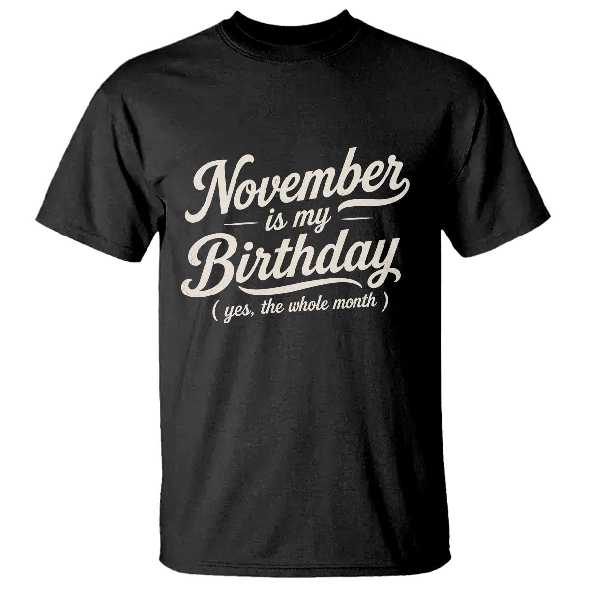 November Is My Birthday Yes The Whole Month T Shirt Funny November Bday Month Gifts