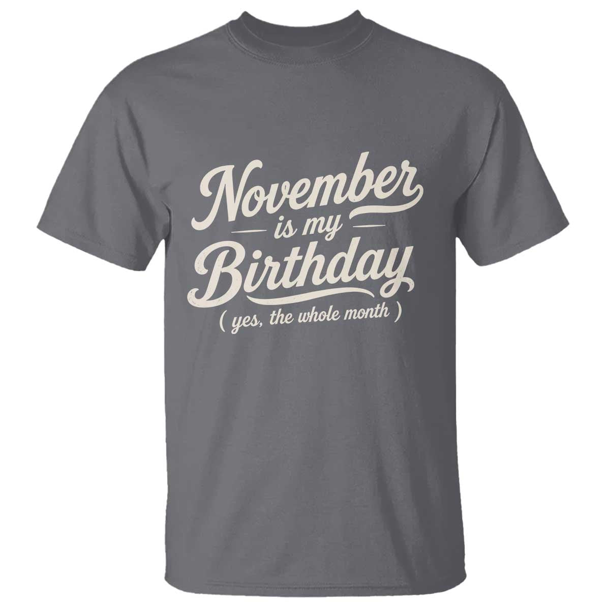 November Is My Birthday Yes The Whole Month T Shirt Funny November Bday Month Gifts