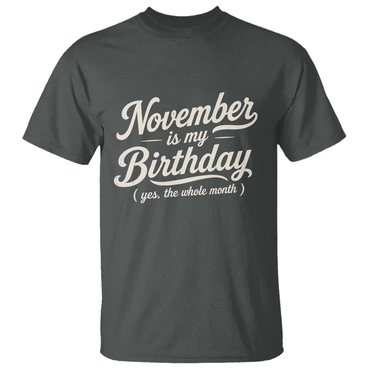 November Is My Birthday Yes The Whole Month T Shirt Funny November Bday Month Gifts