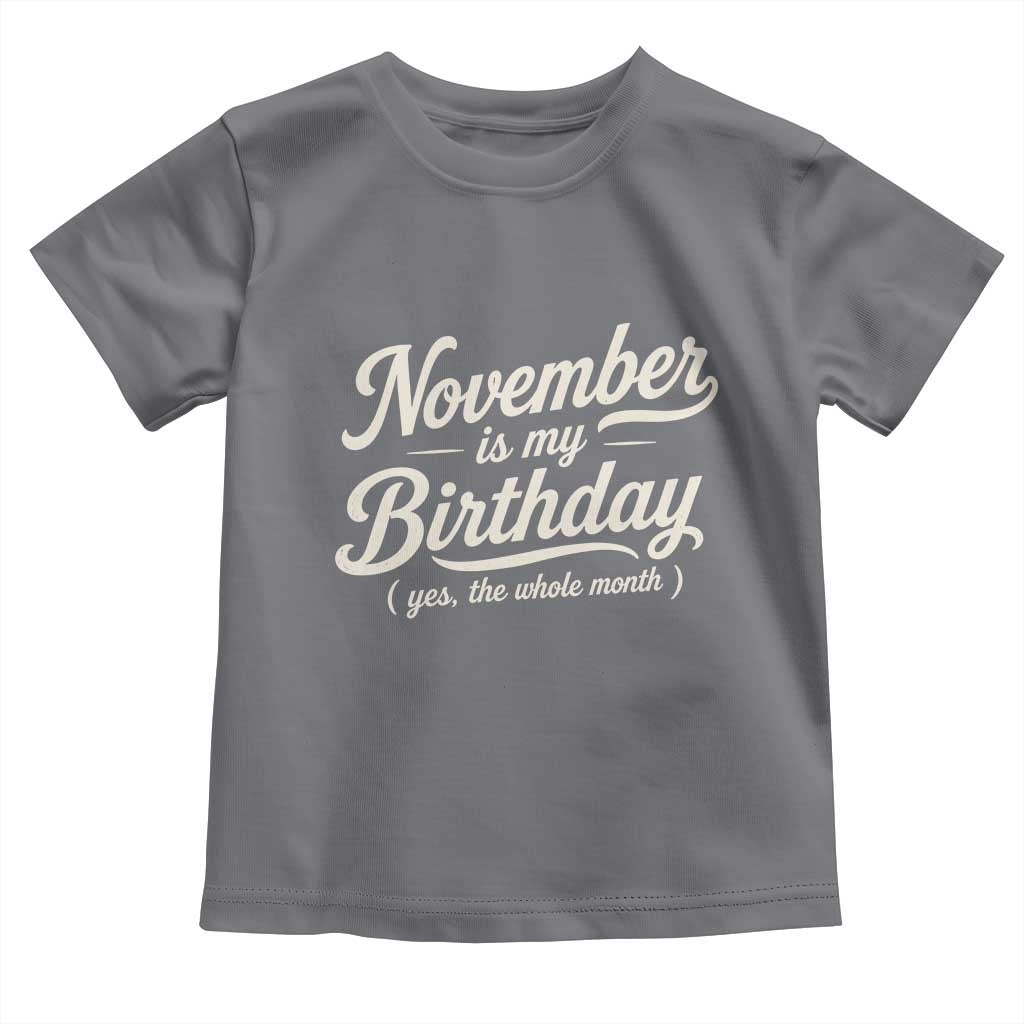 November Is My Birthday Yes The Whole Month Toddler T Shirt Funny November Bday Month Gifts