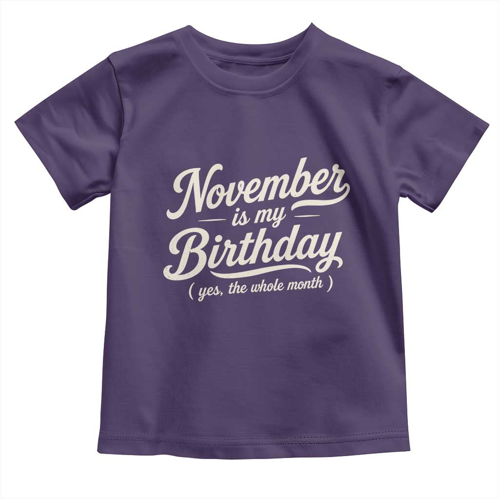November Is My Birthday Yes The Whole Month Toddler T Shirt Funny November Bday Month Gifts