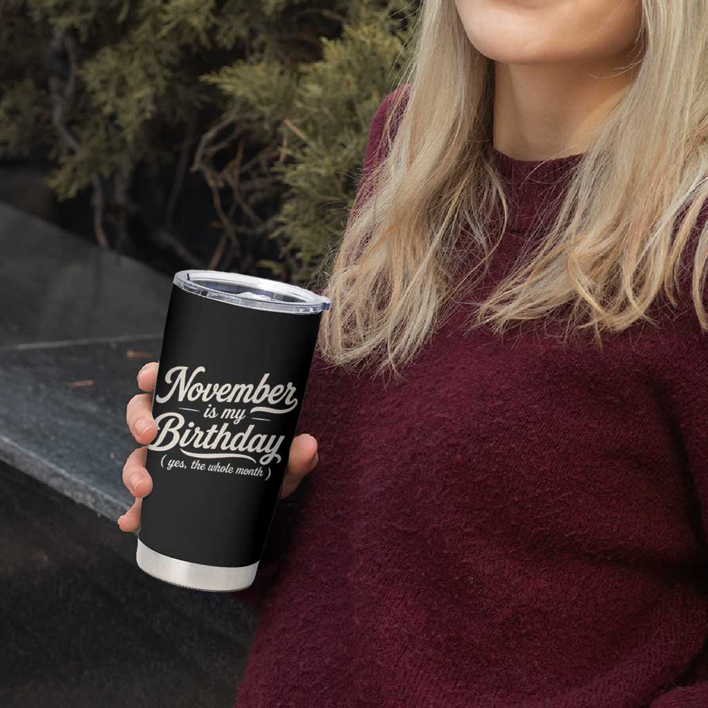 November Is My Birthday Yes The Whole Month Tumbler Cup Funny November Bday Month Gifts