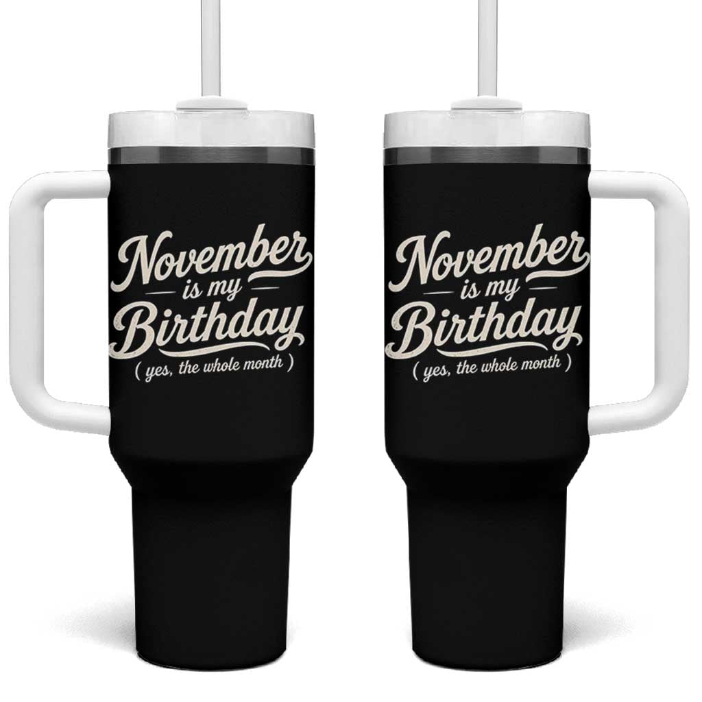 November Is My Birthday Yes The Whole Month Tumbler With Handle Funny November Bday Month Gifts