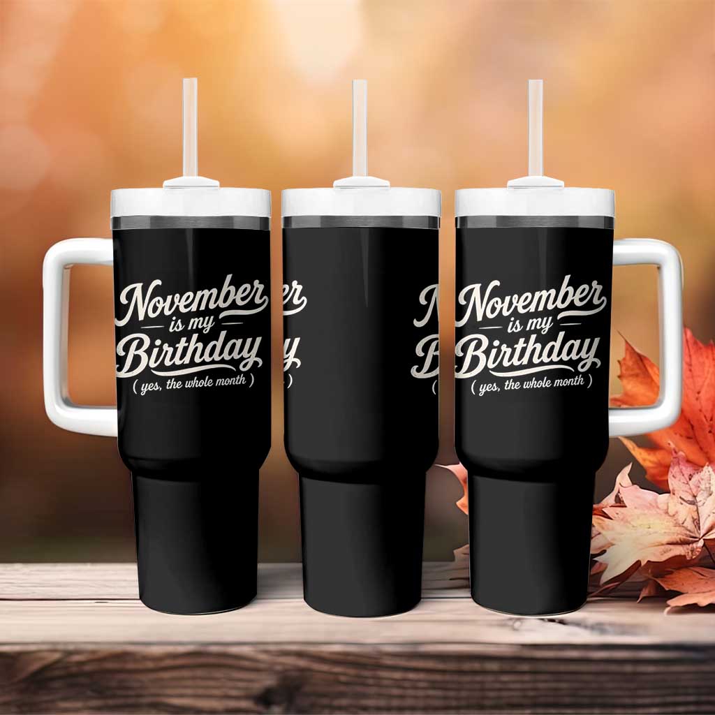 November Is My Birthday Yes The Whole Month Tumbler With Handle Funny November Bday Month Gifts