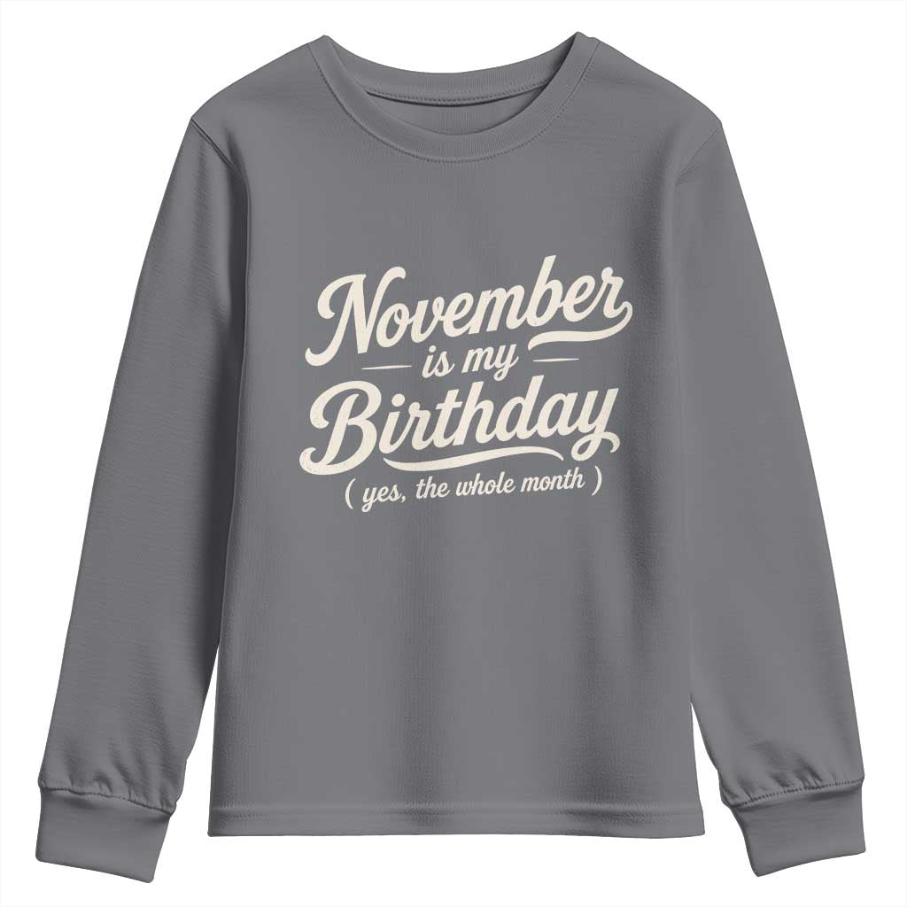 November Is My Birthday Yes The Whole Month Youth Sweatshirt Funny November Bday Month Gifts