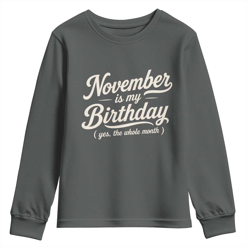 November Is My Birthday Yes The Whole Month Youth Sweatshirt Funny November Bday Month Gifts