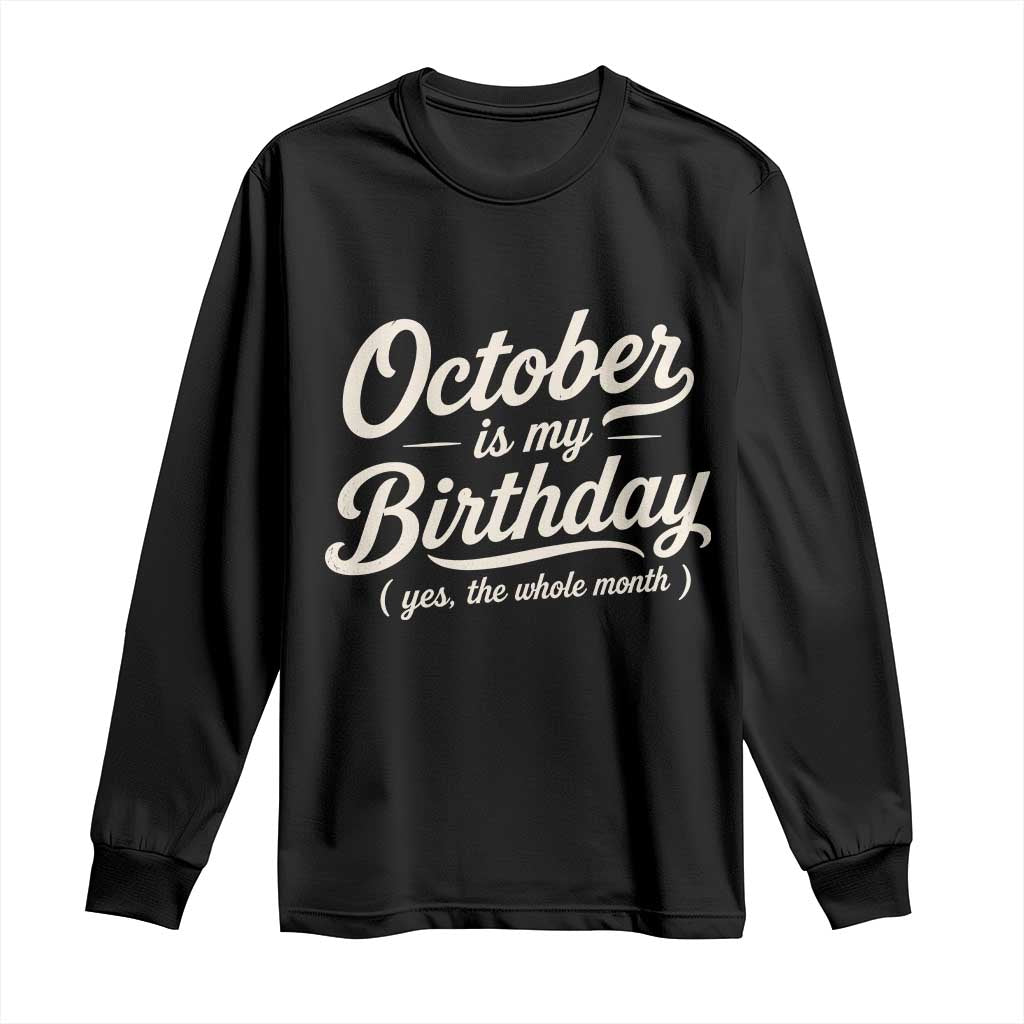 October Is My Birthday Yes The Whole Month Long Sleeve Shirt Funny October Bday Month Gifts