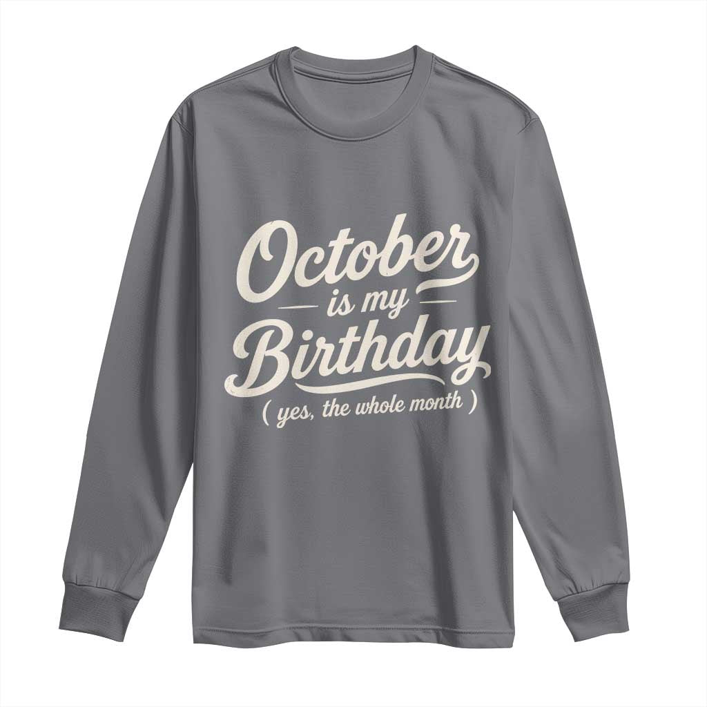 October Is My Birthday Yes The Whole Month Long Sleeve Shirt Funny October Bday Month Gifts